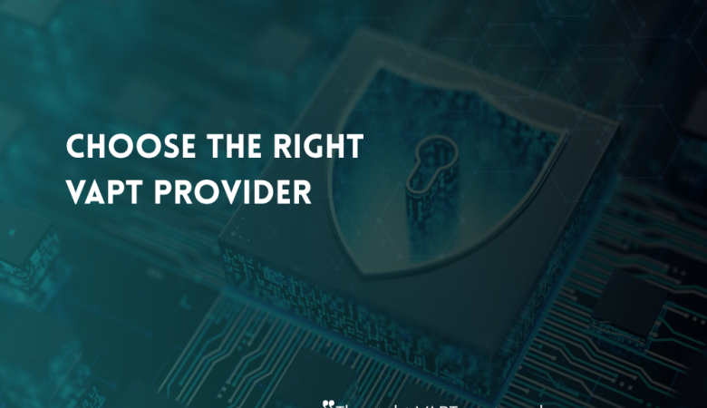 How to Choose the Right VAPT Provider for Your Business
