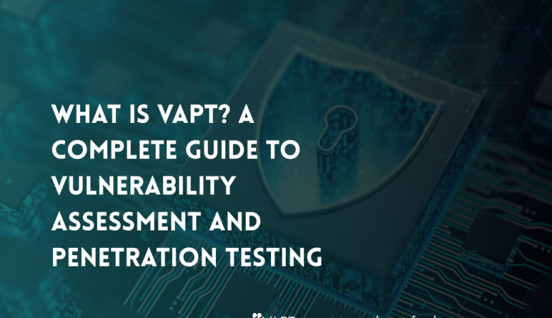 What Is VAPT? A Complete Guide to Vulnerability Assessment and Penetration Testing