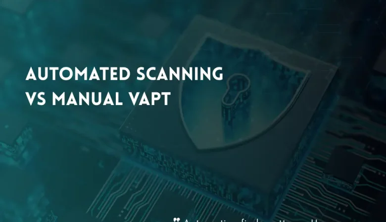 Automated Scanning vs Manual VAPT: Why Both Matter