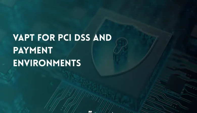 VAPT for PCI DSS and Payment Environments: Testing What Protects Cardholder Data