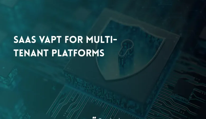 SaaS VAPT: Protecting Multi-Tenant Platforms and Customer Data