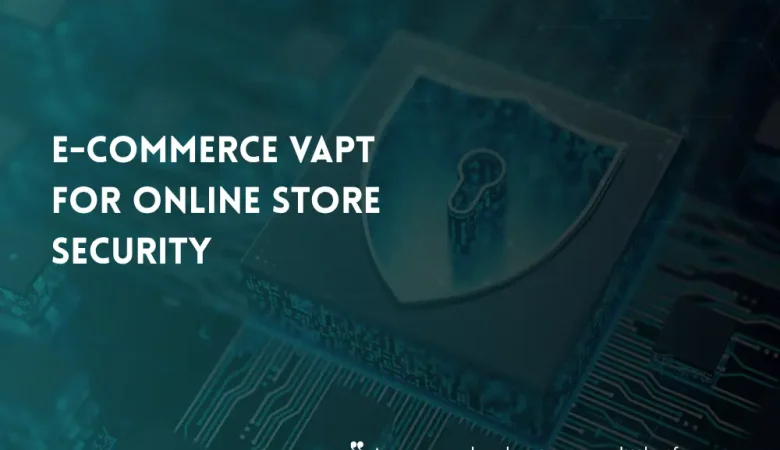 E-Commerce VAPT: Protecting Online Stores, Customer Accounts, and Payment Workflows