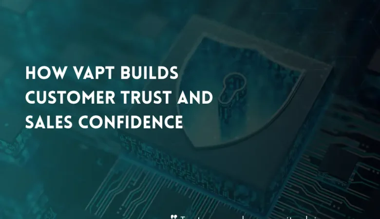 How VAPT Builds Customer Trust and Sales Confidence