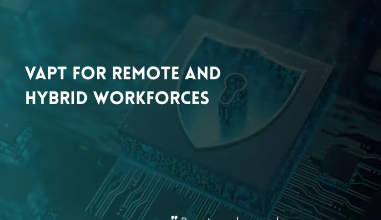 VAPT for Remote and Hybrid Workforces