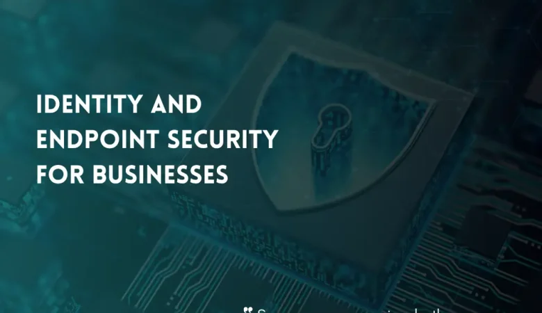 What Is Identity and Endpoint Security? A Complete Guide for Businesses