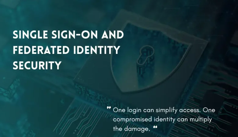 Single Sign-On and Federated Identity Security: Reducing Risk Without Creating One Point of Failure
